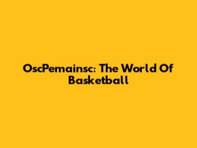 OscPemainsc: The World Of Basketball