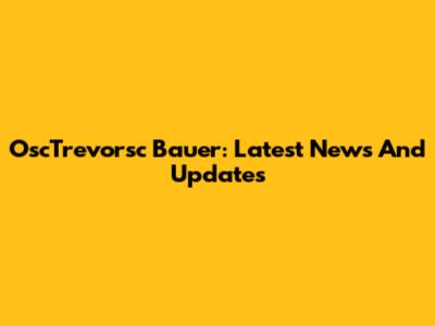 OscTrevorsc Bauer: Latest News And Updates