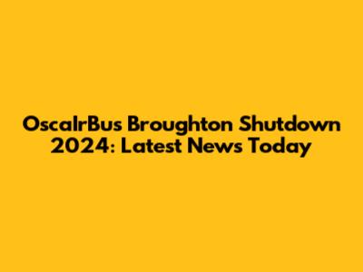OscaIrBus Broughton Shutdown 2024: Latest News Today