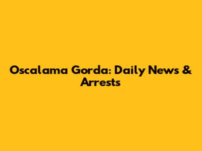 Oscalama Gorda: Daily News & Arrests
