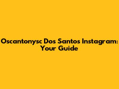 Oscantonysc Dos Santos Instagram: Your Guide
