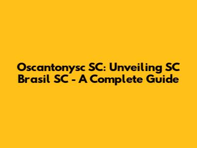 Oscantonysc SC: Unveiling SC Brasil SC - A Complete Guide