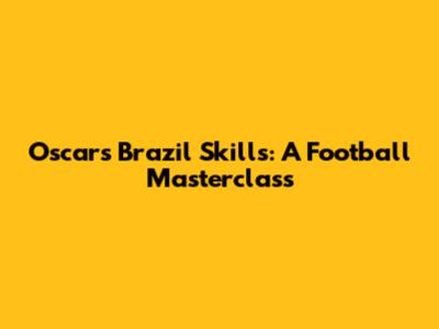 Oscar's Brazil Skills: A Football Masterclass
