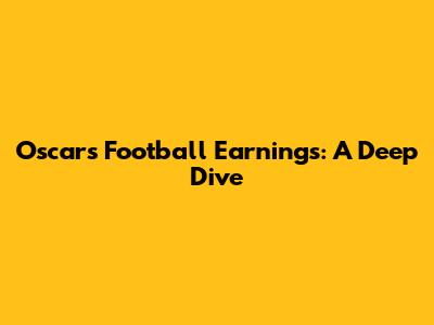 Oscar's Football Earnings: A Deep Dive
