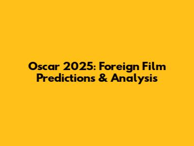 Oscar 2025: Foreign Film Predictions & Analysis