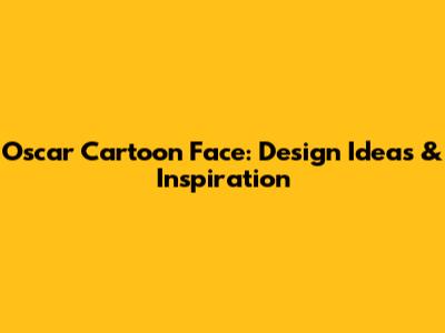 Oscar Cartoon Face: Design Ideas & Inspiration
