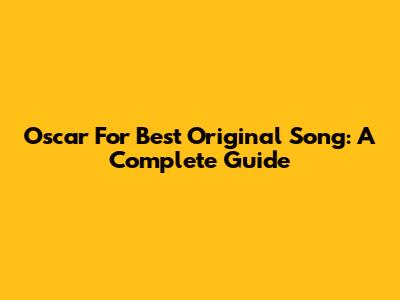 Oscar For Best Original Song: A Complete Guide