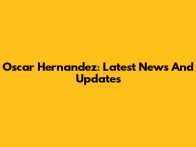 Oscar Hernandez: Latest News And Updates