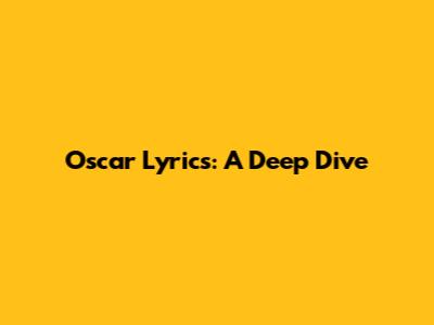 Oscar Lyrics: A Deep Dive