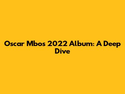 Oscar Mbo's 2022 Album: A Deep Dive