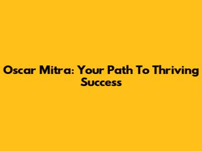 Oscar Mitra: Your Path To Thriving Success