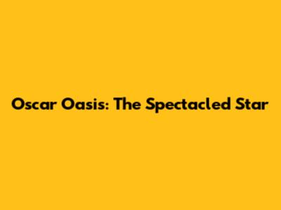 Oscar Oasis: The Spectacled Star