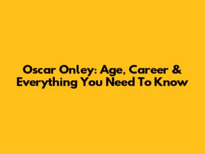 Oscar Onley: Age, Career & Everything You Need To Know