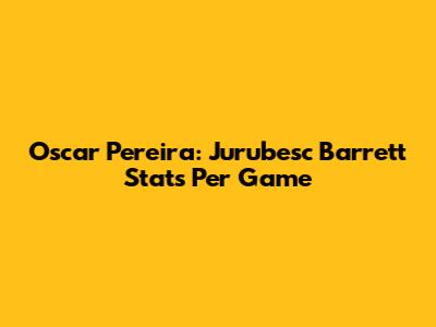 Oscar Pereira: Jurubesc Barrett Stats Per Game