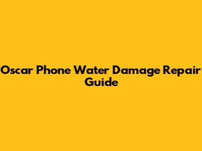 Oscar Phone Water Damage Repair Guide