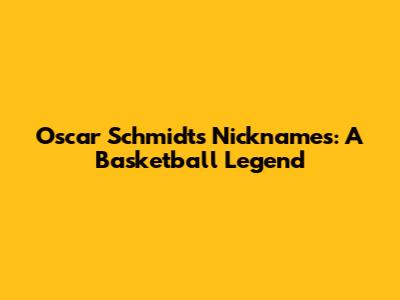 Oscar Schmidt's Nicknames: A Basketball Legend