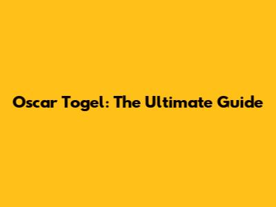Oscar Togel: The Ultimate Guide