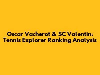 Oscar Vacherot & SC Valentin: Tennis Explorer Ranking Analysis