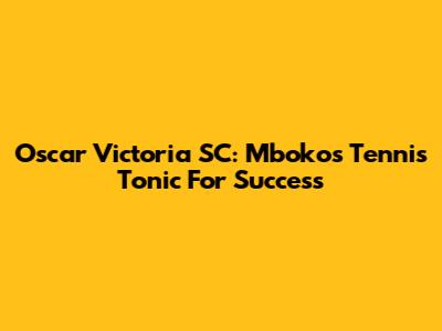 Oscar Victoria SC: Mboko's Tennis Tonic For Success