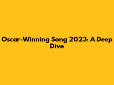 Oscar-Winning Song 2023: A Deep Dive