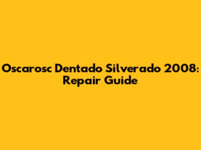 Oscarosc Dentado Silverado 2008: Repair Guide