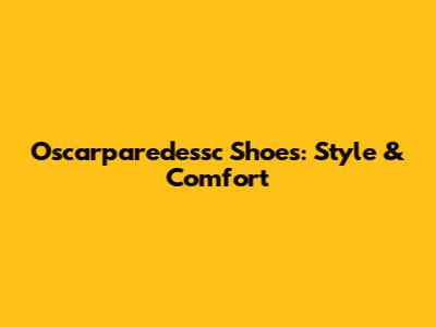 Oscarparedessc Shoes: Style & Comfort