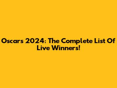 Oscars 2024: The Complete List Of Live Winners!