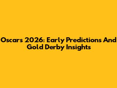 Oscars 2026: Early Predictions And Gold Derby Insights