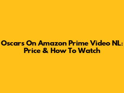 Oscars On Amazon Prime Video NL: Price & How To Watch