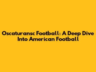 Oscaturansc Football: A Deep Dive Into American Football