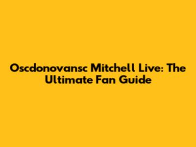 Oscdonovansc Mitchell Live: The Ultimate Fan Guide