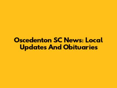 Oscedenton SC News: Local Updates And Obituaries
