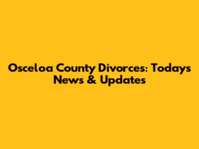 Osceloa County Divorces: Today's News & Updates