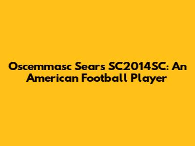 Oscemmasc Sears SC2014SC: An American Football Player