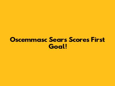 Oscemmasc Sears Scores First Goal!