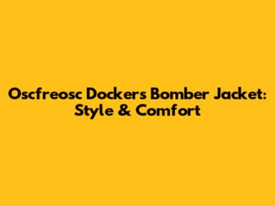 Oscfreosc Dockers Bomber Jacket: Style & Comfort