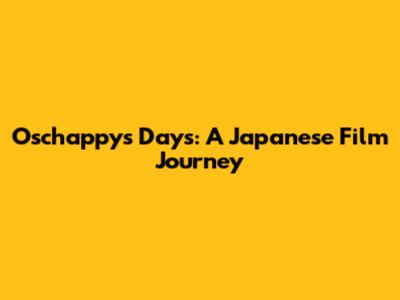Oschappy's Days: A Japanese Film Journey