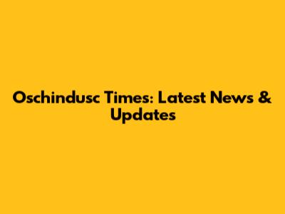 Oschindusc Times: Latest News & Updates