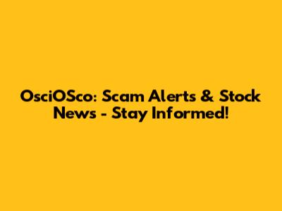 OsciOSco: Scam Alerts & Stock News - Stay Informed!