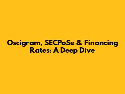Oscigram, SECPoSe & Financing Rates: A Deep Dive