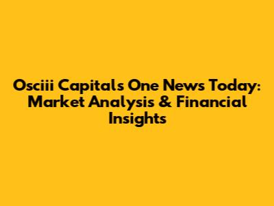 Osciii Capitals One News Today: Market Analysis & Financial Insights