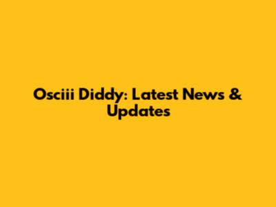 Osciii Diddy: Latest News & Updates