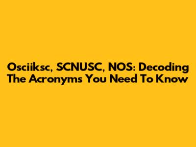Osciiksc, SCNUSC, NOS: Decoding The Acronyms You Need To Know