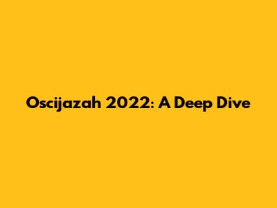 Oscijazah 2022: A Deep Dive