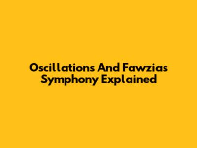 Oscillations And Fawzia's Symphony Explained