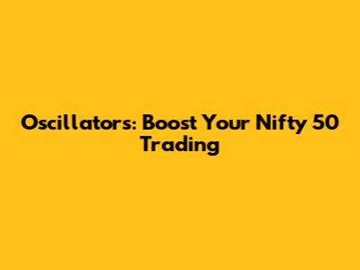 Oscillators: Boost Your Nifty 50 Trading