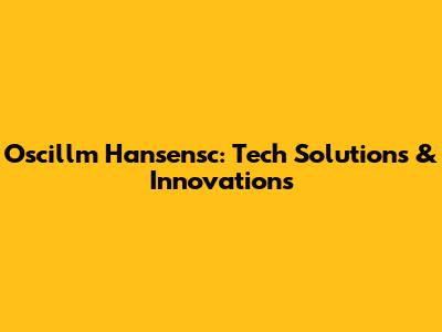 Oscillm Hansensc: Tech Solutions & Innovations