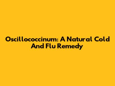 Oscillococcinum: A Natural Cold And Flu Remedy
