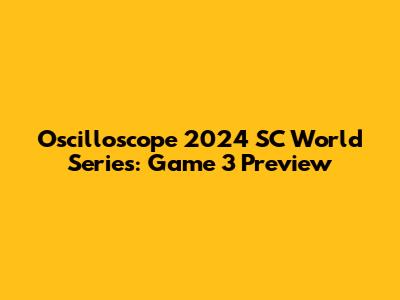 Oscilloscope 2024 SC World Series: Game 3 Preview