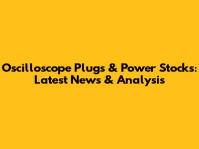 Oscilloscope Plugs & Power Stocks: Latest News & Analysis